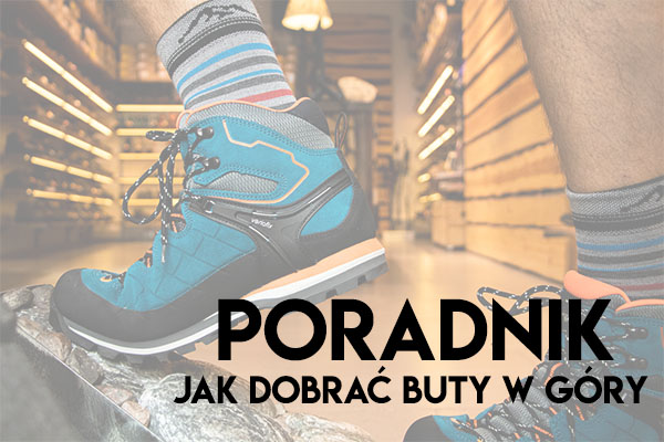 Poradnik - Jak dobrać buty w góry?